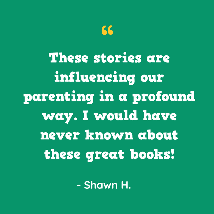 These stories are influencing our parenting in a profound way. I would have never known about these great books! — Shawn H.