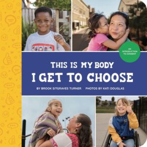 Cover of This is My Body: I Get to Choose showing 4 different photos. One of a Black boy with a thumbs up, one with a kiddo kissing their Asian mom, one with a Latine girl lifted in the air by her Latine mom, one with a kiddo in a wheelchair giving a thumbs up